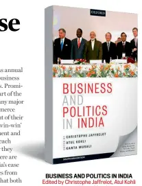  ??  ?? BUSINESS AND POLITICS IN INDIA Edited by Christophe Jaffrelot, Atul Kohli and Kanta Murali Oxford University Press `750; 336 pages