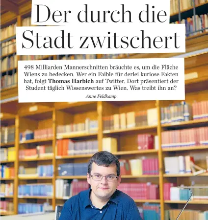  ??  ?? Am liebsten recherchie­rt Thomas Harbich für seine #WienFakt-Tweets in der Wienbiblio­thek im Rathaus. „Ein herrlicher Ort“, sagt der 32-jährige Wiener.