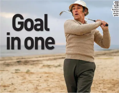  ?? ?? JOIN THE CLUB Mark Rylance as the plucky golfer