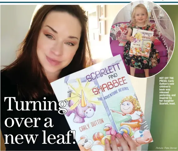  ?? Picture: Pete Stonier ?? HOT OFF THE PRESS: Carly Dutton’s new children’s book was released yesterday, and inspired by her daughter Scarlett, inset.