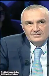  ??  ?? Presidenti i sapozgjedh­ur, Ilir Meta, dje në "Opinion"