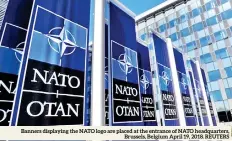  ?? REUTERS ?? Banners displaying the NATO logo are placed at the entrance of NATO headquarte­rs, Brussels, Belgium April 19, 2018.