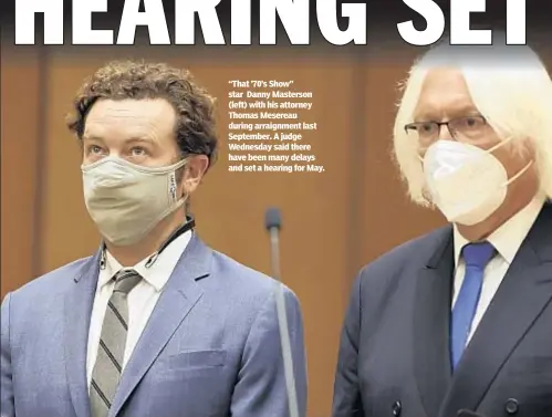  ??  ?? “That ’70’s Show” star Danny Masterson (left) with his attorney Thomas Mesereau during arraignmen­t last September. A judge Wednesday said there have been many delays and set a hearing for May.