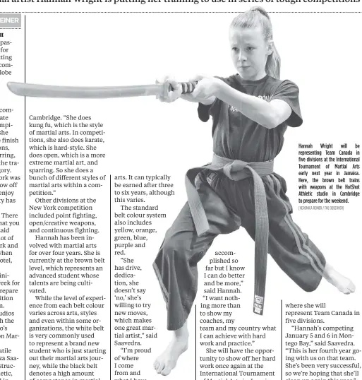  ?? [VERONICA REINER / THE OBSERVER] ?? Hannah Wright will be representi­ng Team Canada in five divisions at the Internatio­nal Tournament of Martial Arts early next year in Jamaica. Here, the brown belt trains with weapons at the HotShot Athletic studio in Cambridge to prepare for the weekend.