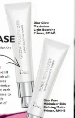  ??  ?? IN YOUR PRIME Primers prep skin and fill fine lines for a smooth allday base. BAZAAR loves Dior’s new Pore Minimizer and Glow Maximizer, each serving its own purpose to give you that instantly luminous complexion of airbrushed quality.