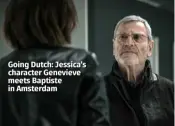  ??  ?? Going Dutch: Jessica’s character Genevieve meets Baptiste in Amsterdam