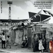  ??  ?? A Cuban family outside its makeshift house in a slum near the baseball stadium in Havana
