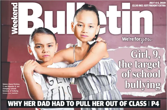  ?? Picture: ALIX SWEENEY ?? Sisters Kiana Perkins, 7, and Myesha 9, are changing schools because of bullying.