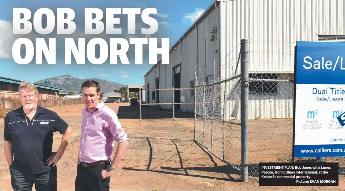  ?? INVESTMENT PLAN: Bob Jones with James Pascoe, from Colliers Internatio­nal, at the Keane St commercial property.
Picture: EVAN MORGAN ??