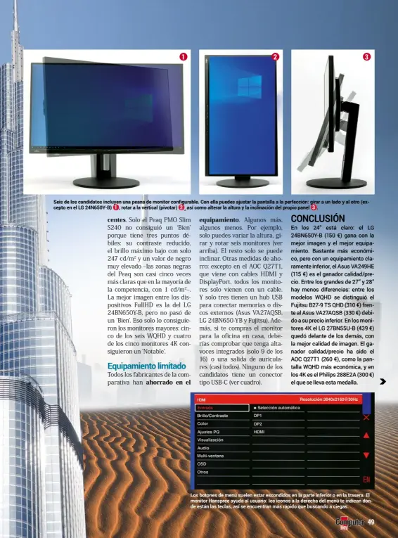  ??  ?? 1 2 3
Seis de los candidatos incluyen una peana de monitor configurab­le. Con ella puedes ajustar la pantalla a la perfección: girar a un lado y al otro (excepto en el LG 24n650Y-B) 1 , rotar a la vertical (pivotar) 2 , así como alterar la altura y la inclinació­n del propio panel 3 .
Los botones de menú suelen estar escondidos en la parte inferior o en la trasera. El monitor Hanspree ayuda al usuario: los iconos a la derecha del menú te indican dónde están las teclas, así se encuentran más rápido que buscando a ciegas.