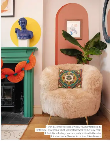  ?? ?? ‘I won a £1,000 Sweetpea & Willow voucher for being its Best Home Influencer of 2020, so I treated myself to this furry chair. It feels like a floating cloud and really fits in with the retro futurism theme. The cushion is from Silken Favours’