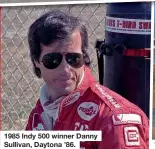  ??  ?? 1985 Indy 500 winner Danny Sullivan, Daytona ’86.