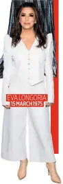  ??  ?? EVA LONGORIA 15 MARCH 1975