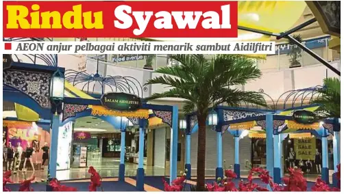  ??  ?? DEKORASI bertemakan Bazar Ramadan serta suasana raya jelas terserlah di AEON MALL.