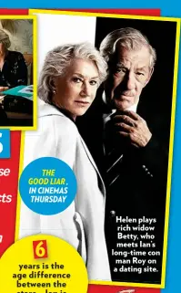  ??  ?? THE GOOD LIAR , IN CINEMAS THURSDAY
Helen plays rich widow Betty, who meets Ian’s long-time con man Roy on a dating site.