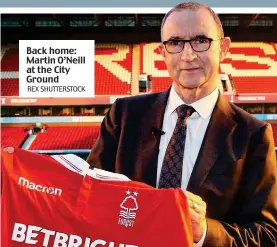  ?? REX SHUTTERSTO­CK ?? Back home: Martin O’Neill at the City Ground