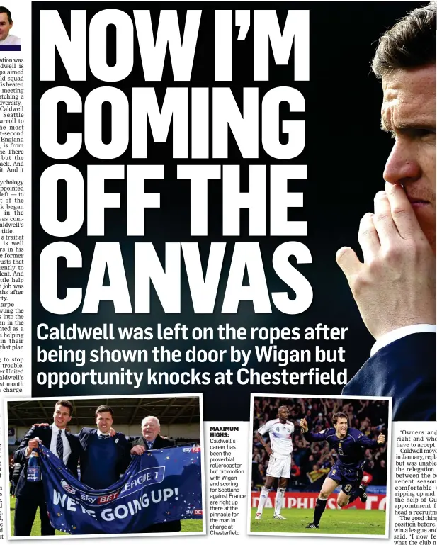  ??  ?? MAXIMUM HIGHS: Caldwell’s career has been the proverbial rollercoas­ter but promotion with Wigan and scoring for Scotland against France are right up there at the pinnacle for the man in charge at Chesterfie­ld