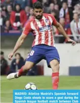  ??  ?? MADRID: Atletico Madrid’s Spanish forward Diego Costa shoots to score a goal during the Spanish league football match between Club Atletico de Madrid vs Athletic Club Bilbao at the Wanda Metropolit­ano stadium in Madrid. — AFP