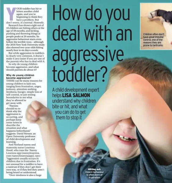  ??  ?? Violent behaviour is often born of
frustratio­n
Children often don’t have great impulse control, one of the reasons they are prone to tantrums