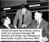  ??  ?? United full-back Tony Dunne, centre, chats to Liverpool manager Bill Shankly and winger Ian Callaghan at Manchester Airport, February 1965