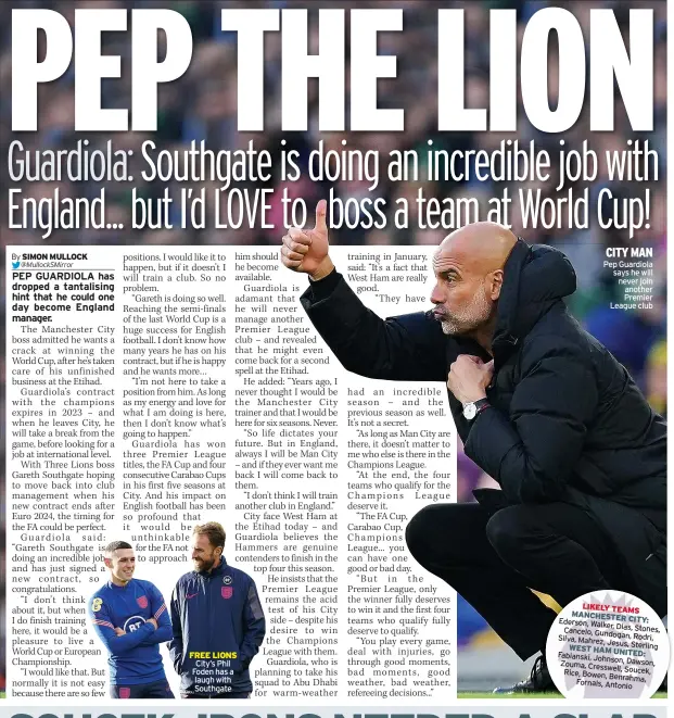  ?? ?? FREE LIONS
City’s Phil Foden has a
laugh with Southgate
CITY MAN Pep Guardiola says he will never join
another Premier League club