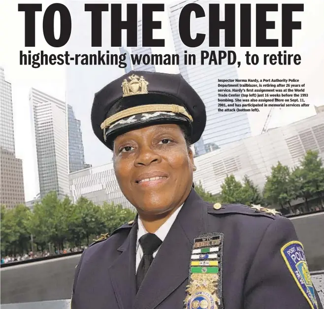  ?? /ALEC TABAK FOR NEW YORK DAILY NEWS ?? Inspector Norma Hardy, a Port Authority Police Department trailblaze­r, is retiring after 26 years of service. Hardy’s first assignment was at the World Trade Center (top left) just 16 weeks before the 1993 bombing. She was also assigned there on Sept....