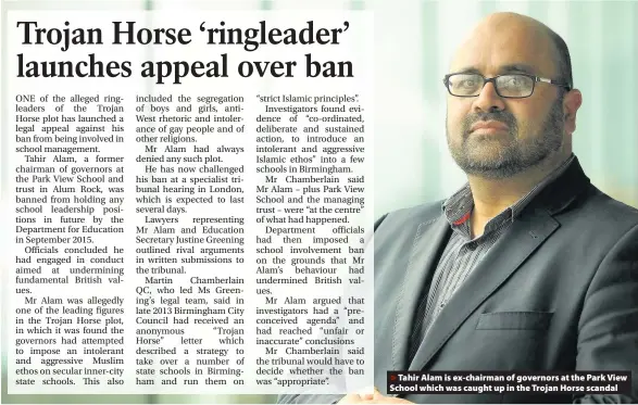  ??  ?? >
Tahir Alam is ex-chairman of governors at the Park View School which was caught up in the Trojan Horse scandal