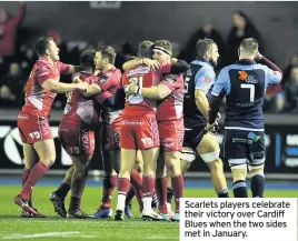  ??  ?? Scarlets players celebrate their victory over Cardiff Blues when the two sides met in January.