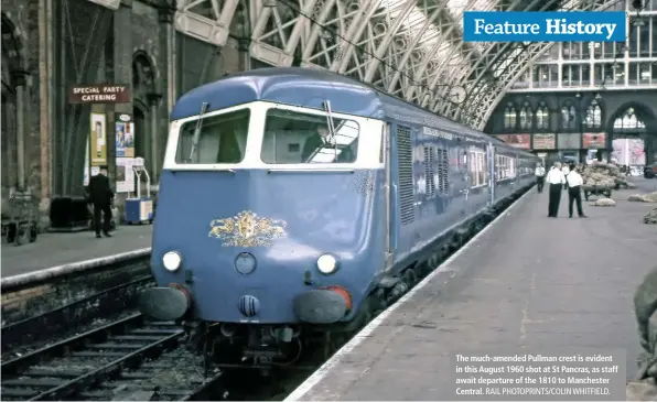 ?? RAIL PHOTOPRINT­S/COLIN WHITFIELD. ?? The much-amended Pullman crest is evident in this August 1960 shot at St Pancras, as staff await departure of the 1810 to Manchester Central.