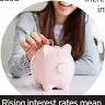 ?? ?? Rising interest rates mean a better return for savers