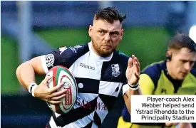  ?? ?? Player-coach Alex Webber helped send Ystrad Rhondda to the Principali­ty Stadium