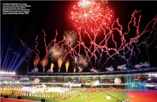  ?? Photos: AFP ?? KALINGA STADIUM: The closing ceremony of the 22nd Asian Athletics Championsh­ips in July, 2017 in Bhubaneswa­r. The city will host the 2018 Hockey World Cup, its biggest sports event till date.