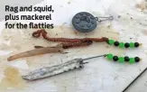  ??  ?? Rag and squid, plus mackerel for the flatties