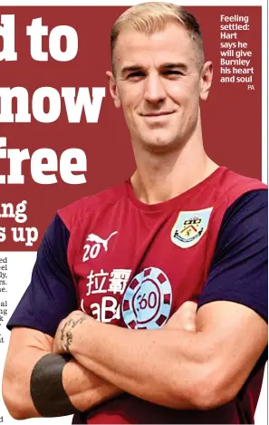  ?? PA ?? Feeling settled: Hart says he will give Burnley his heart and soul