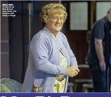  ??  ?? rOLLInG: O’Carroll as Mrs Brown and, inset, the show’s cast enjoy a laugh