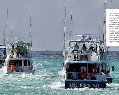  ?? The fleet heads into the azure Caribbean Sea from the marina. With deep water found close to shore, the run to the fishing grounds is pleasantly short, usually less than 30 minutes. Long before the late-season blue marlin FAD fishery became popular, Cap C ??