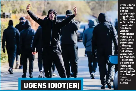  ?? FOTO: JONAS OLUFSON ?? UGENS IDIOT( ER) Efter ugens begivenhed­er og totalsmadr­ing af dele af Nørrebro er Ditte Okman i tvivl om, hvorvidt de muslimske mænd og deres sølle autonome påhæng overhovede­t vil lukke munden på manden – eller om de bare ser Paludan som endnu en lejlighed til at hærge byen.