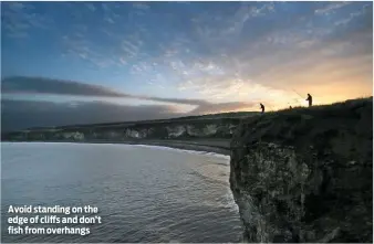  ??  ?? Avoid standing on the edge of cliffs and don’t fish from overhangs