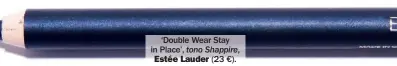  ??  ?? ‘Double Wear Stay in Place’, tono Shappire, Estée Lauder (23 €).