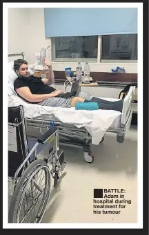  ??  ?? BATTLE: Adam in hospital during treatment for his tumour