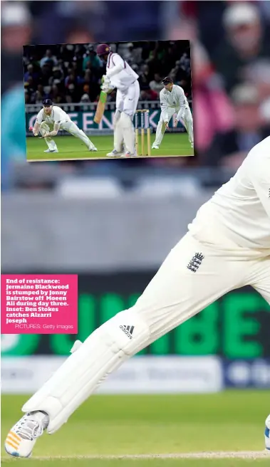  ?? PICTURES: Getty Images ?? End of resistance: Jermaine Blackwood is stumped by Jonny Bairstow off Moeen Ali during day three. Inset: Ben Stokes catches Alzarri Joseph