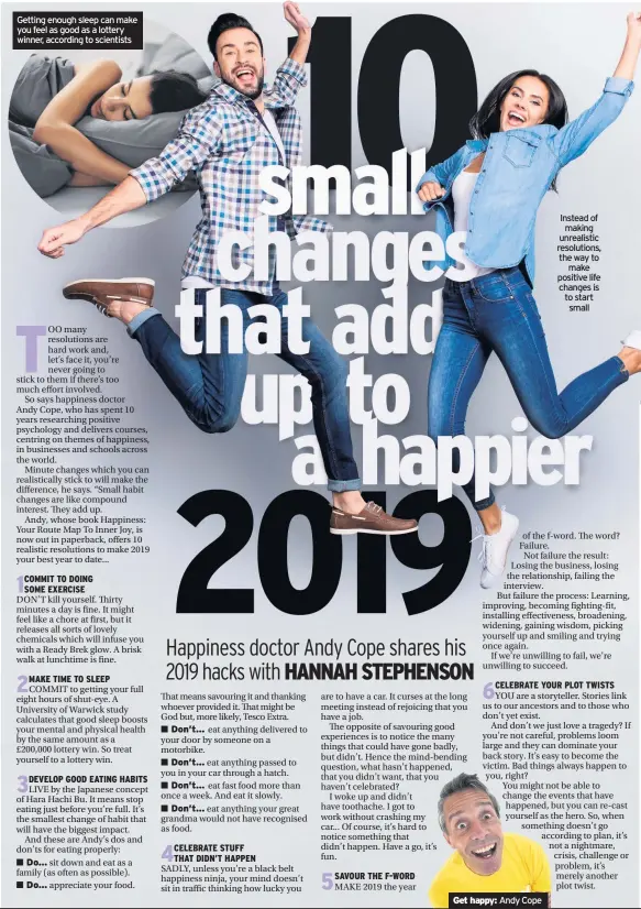  ??  ?? Instead of making unrealisti­c resolution­s, the way to make positive life changes is to start small Getting enough sleep can make you feel as good as a lottery winner, according to scientists Get happy: Andy Cope