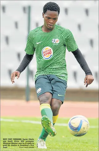  ?? Picture: GALLO IMAGES ?? BEST FOOT FORWARD: Kazier Chiefs and South Africa U20 youngster Wiseman Meyiwa says he is ready to grab his chance in Amakhosi’s first team