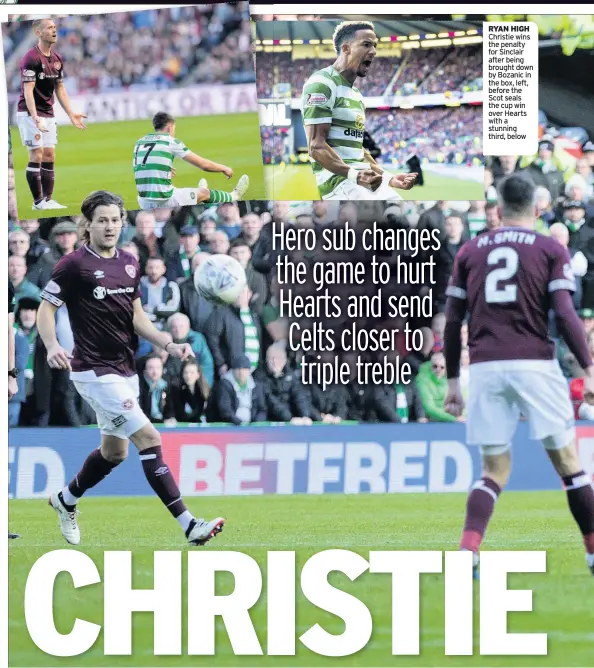  ??  ?? RYAN HIGH Christie wins the penalty for Sinclair after being brought down by Bozanic in the box, left, before the Scot seals the cup win over Hearts with a stunning third, below