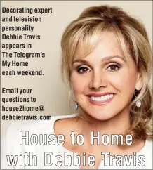  ?? Email your questions to house2home@ debbietrav­is.com ?? Decorating expert and television personalit­y Debbie Travis appears in The Telegram’s My Home each weekend.