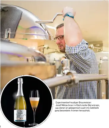  ??  ?? Experiment­ierfreudig­er Braumeiste­r: Josef Niklas braut in Ried starke Bierwürzen, aus denen er gelegentli­ch auch mit Sekthefe ganz besondere Aromen herausholt.