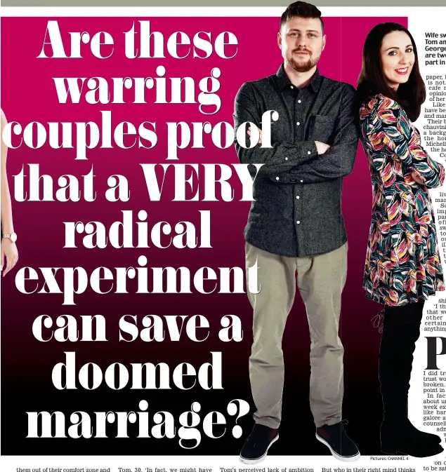  ??  ?? Wife swapping therapy: Tom and Rachel (left) and George and Michelle (far left) are two of the couples taking part in the TV experiment Pictures: CHANNEL 4