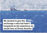  ??  ?? We decided to give this anchorage a miss but hadn’t bargained on the experience we would have at Ormos Amorfos