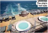  ?? ?? UNWIND The ship’s
hot tubs