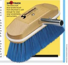  ??  ?? SOFT TOUCH
The extra-soft blue-bristle brush from Shurhold is soft enough for clear vinyl windshield­s and curtains.